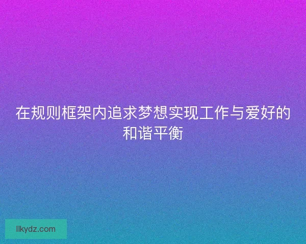 在规则框架内追求梦想实现工作与爱好的和谐平衡